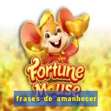 frases de amanhecer com deus